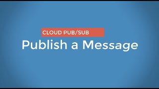 29 - Publish a Message  | Cloud Pub Sub