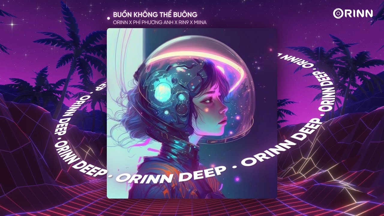 BUỒN KHÔNG THỂ BUÔNG (ORINN REMIX) - PHÍ PHƯƠNG ANH x RIN9 x MiiNa | NHẠC DEEP CHILL 2023
