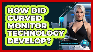 How Did Curved Monitor Technology Develop? - Your Computer Companion