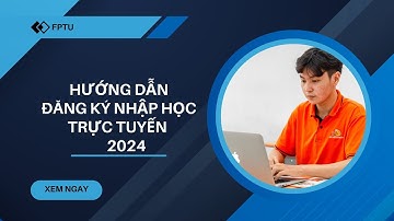 HƯỚNG DẪN NHẬP HỌC TRỰC TUYẾN TRƯỜNG ĐH FPT 2024