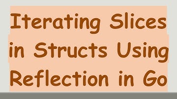 Iterating Slices in Structs Using Reflection in Go