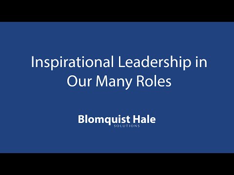 Inspirational Leadership in Our Many Roles - video from Blomquist Hale