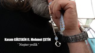 Neşter yedik ... Kasım GÜLTEKİN ft. Mehmet ÇETİN