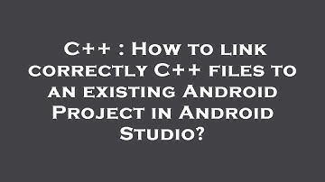 C++ : How to link correctly C++ files to an existing Android Project in Android Studio?