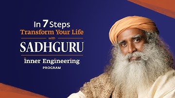 In 7 Steps, Transform Your Life with Sadhguru | Inner Engineering Program