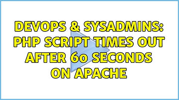 DevOps & SysAdmins: PHP script times out after 60 seconds on Apache