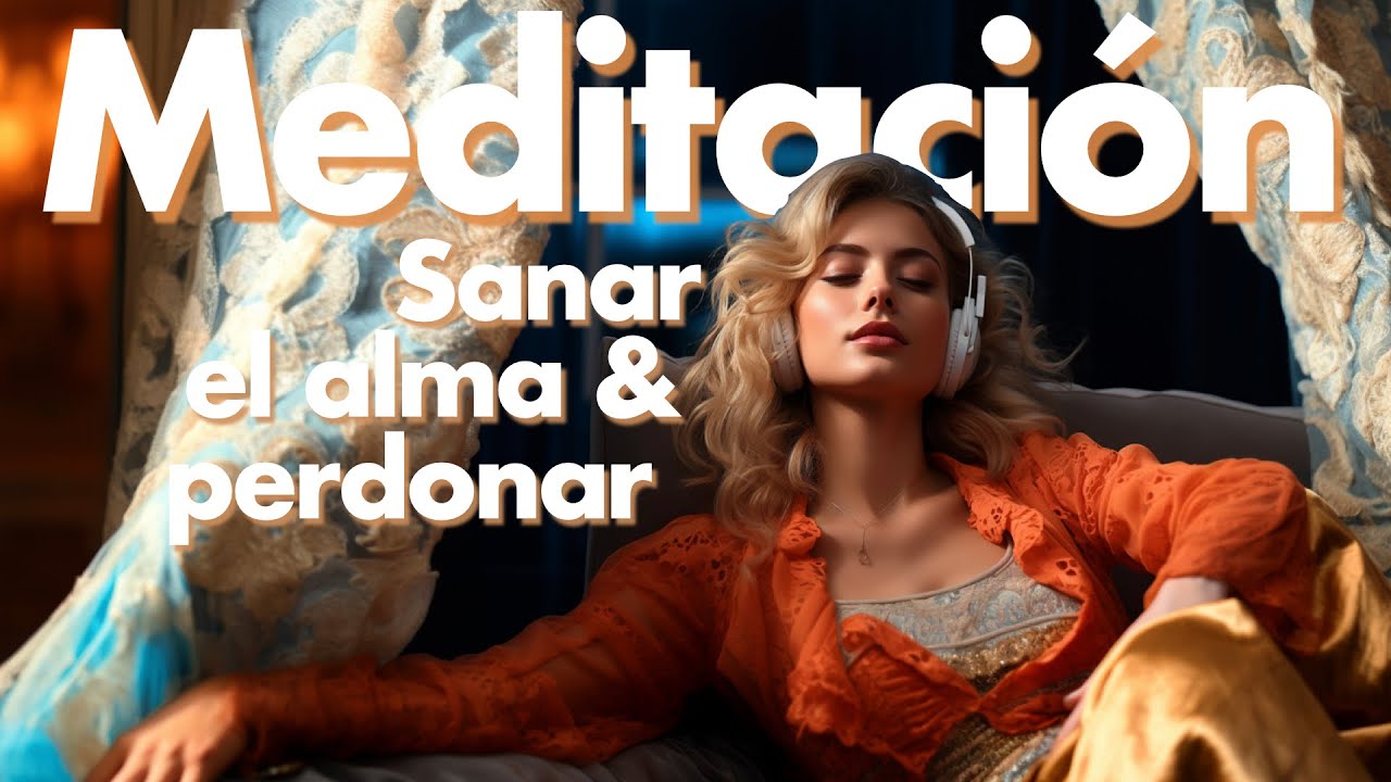 Sanar el alma y perdonar | Meditación guiada - YouTube