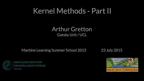 Kernel Methods Part II - Arthur Gretton - MLSS 2015 Tübingen