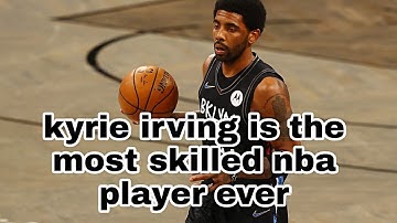 Kyrie irving is the most skilled player ever!!