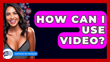 How Can I Use Video? - Everyday-Networking