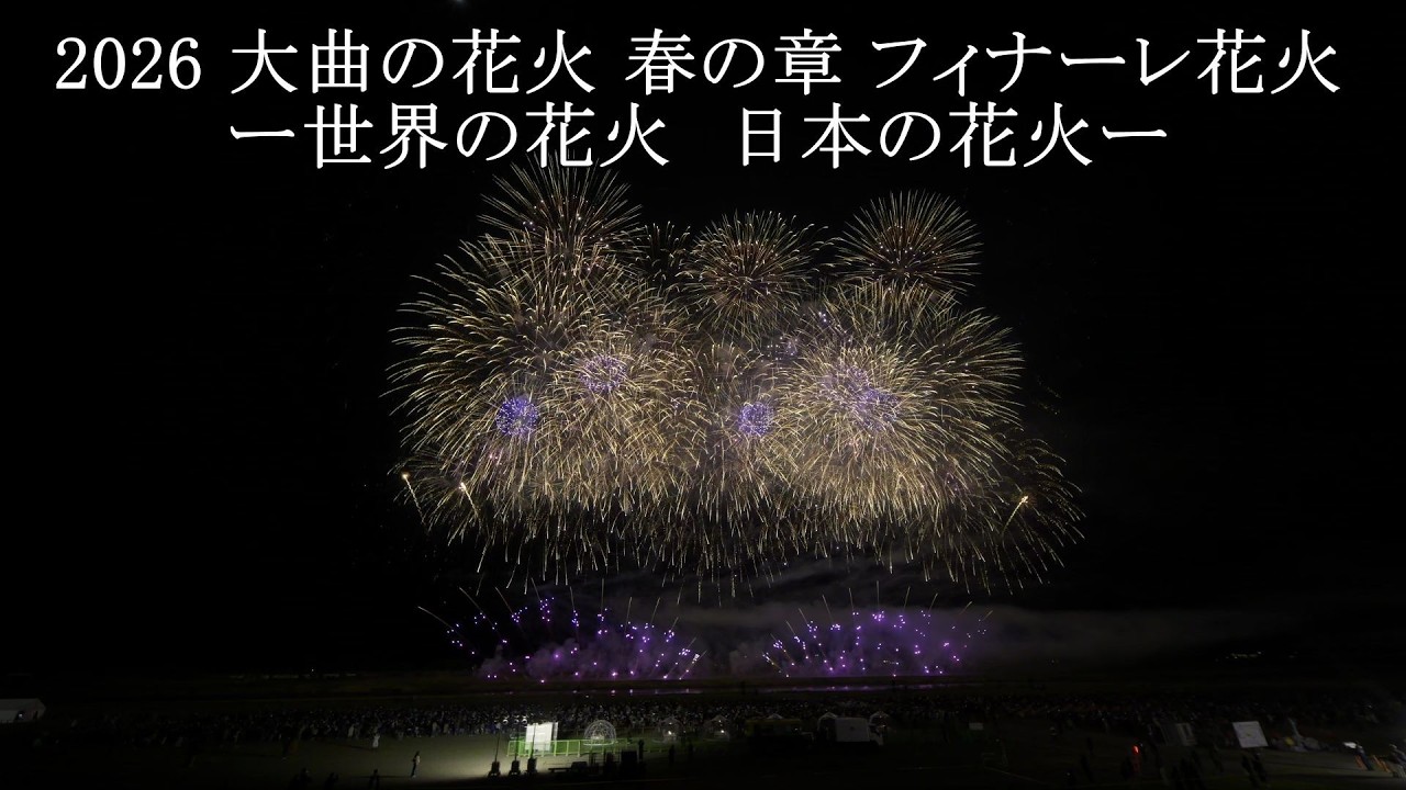 2026 大曲の花火 春の章 フィナーレ花火 ー世界の花火 日本の花火ー 