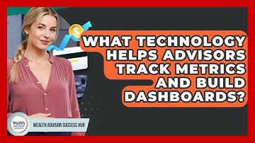 What Technology Helps Advisors Track Metrics And Build Dashboards? - Wealth Advisor Success Hub