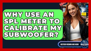 Why Use An SPL Meter To Calibrate My Subwoofer? - NextGen Viewing and Audio