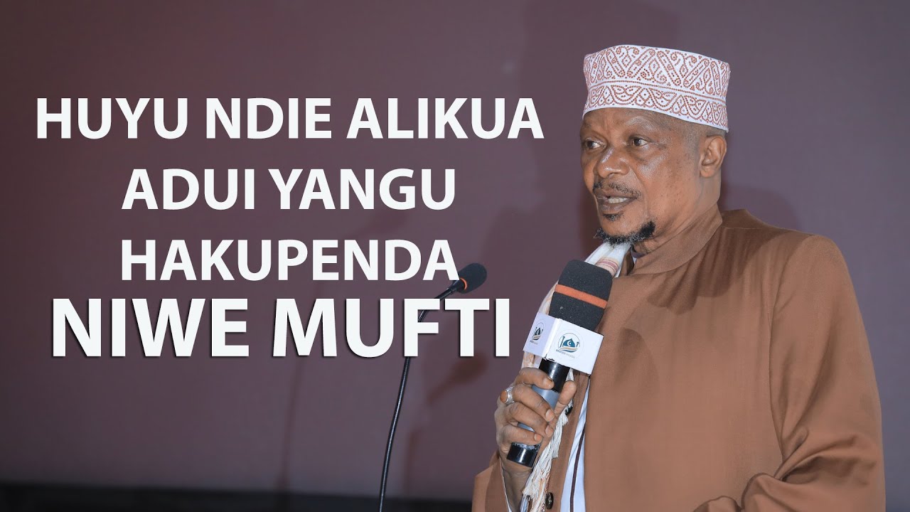 MUFTI AMTAJA ADUI YAKE KTK UMUFTI, WALIUTAKA UMUFTI, SHARIF HUSSEIN NI SABABU.