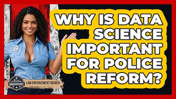 Why Is Data Science Important For Police Reform? - Law Enforcement Insider