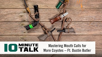 #10MinuteTalk - Mastering Mouth Calls for More Coyotes – Ft. Dustin Butler