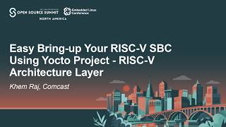 Easy Bring-up Your RISC-V SBC Using Yocto Project - RISC-V Architecture Layer - Khem Raj, Comcast