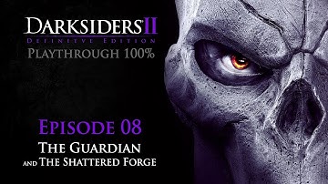 Episode 08: Darksiders 2 Playthrough 100% - The Guardian & The Shattered Forge
