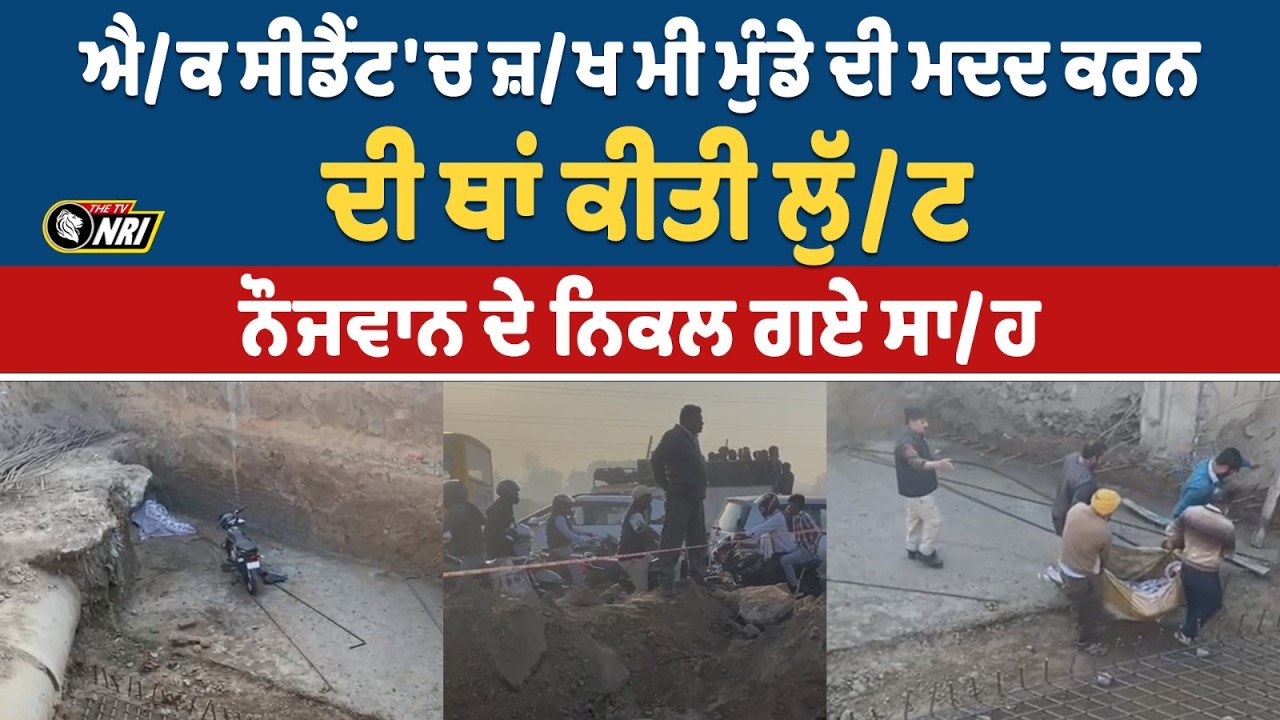 ਐ/ਕ ਸੀਡੈਂਟ 'ਚ ਜ਼/ਖ ਮੀ ਮੁੰਡੇ ਦੀ ਮਦਦ ਕਰਨ ਦੀ ਥਾਂ ਕੀਤੀ ਲੁੱ/ਟ, ਨੌਜਵਾਨ ਦੇ ਨਿਕਲ ਗਏ ਸਾ/ਹ