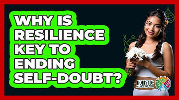 Why Is Resilience Key To Ending Self-doubt? - Holistic Balance And Bliss