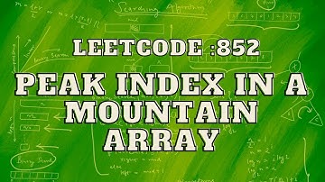 Leetcode 852: Peak Index in a Mountain Array | Binary Search | Intuition and Approach