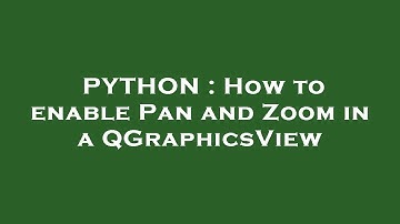 PYTHON : How to enable Pan and Zoom in a QGraphicsView