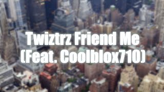 Twiztrz Friend me (Feat. Coolblox710)