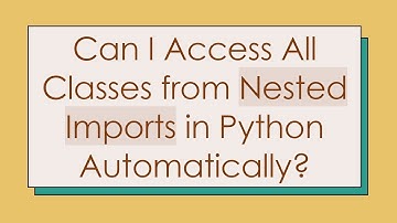 Can I Access All Classes from Nested Imports in Python Automatically?