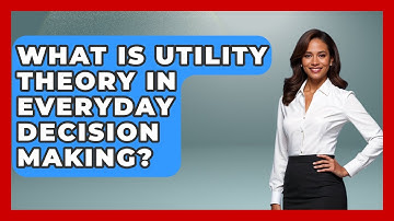 What Is Utility Theory In Everyday Decision Making? - The Everyday Why