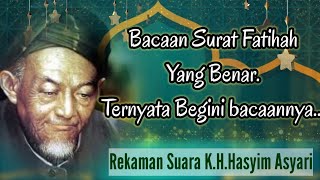 Rekaman suara Bacaan Surat Fatihah yang diajarkan K.H.Hasyim Asyari.Ternyata yang benar begini...