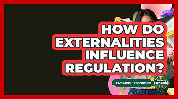How Do Externalities Influence Regulation? - Learn About Economics