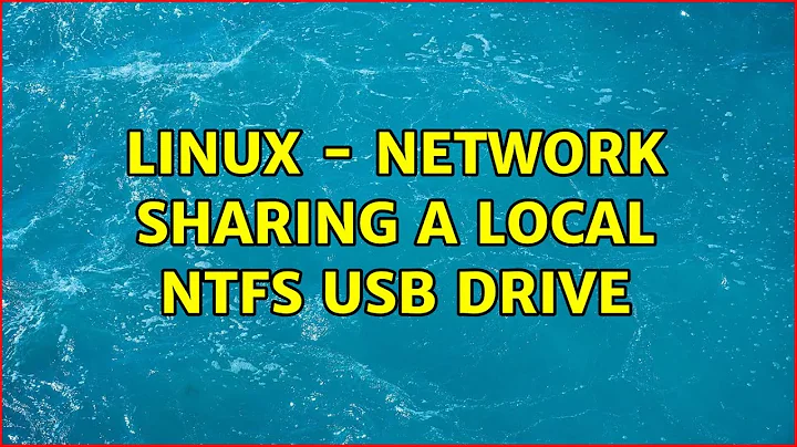 Linux - Network Sharing a local NTFS usb drive (2 Solutions!!)