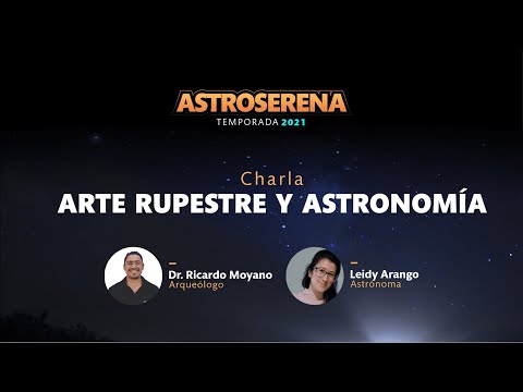 Astroserena 2021: Arte rupestre y astronomía, Dr. Ricardo Moyano y Leidy Arango