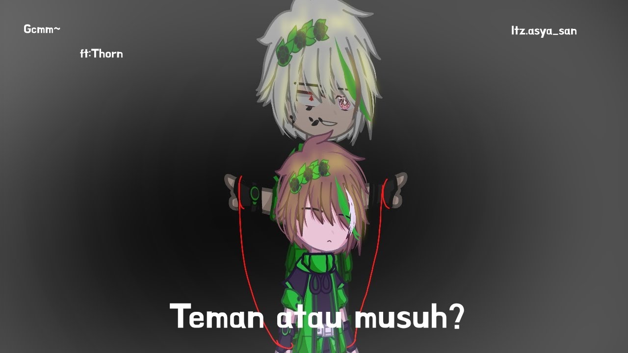• Teman atau musuh? || ft: Thorn || by:Itz.asya_san || #gachaclub #boel