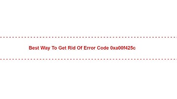 Best Way to Get Rid of error code 0xa00f425c