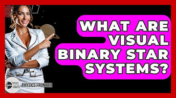 What Are Visual Binary Star Systems? - Physics Frontier