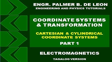 COORDINATE SYSTEMS AND TRANSFORMATION CARTESIAN CYLINDRICAL PART 1- ELECTROMAGNETICS TAGALOG VERSION