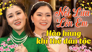 Liên Khúc Nổi Lửa Lên Em HÀO HÙNG KHÍ THẾ DÂN TỘC - Nhạc Đỏ, Nhạc Cách Mạng Hay Nhất Mọi Thời Đại