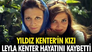 YILDIZ KENTER&#39;İN  KIZI LEYLA KENTER HAYATINI KAYBETTİ!! #yıldızkenter #leylakenter
