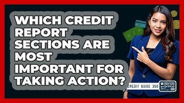 Which Credit Report Sections Are Most Important For Taking Action? - CreditGuide360.com