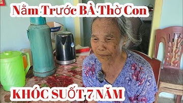 Từ khi con trai bà mất, bà nằm trước bàn thờ KHÓC SUỐT 7 NĂM || Trương Tấn Lợi