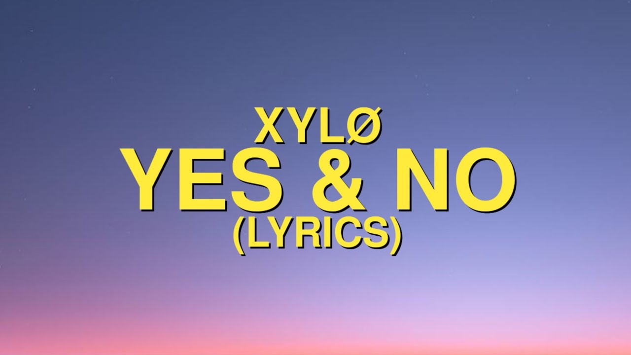 XYLØ - Yes & No (Lyrics) - YouTube