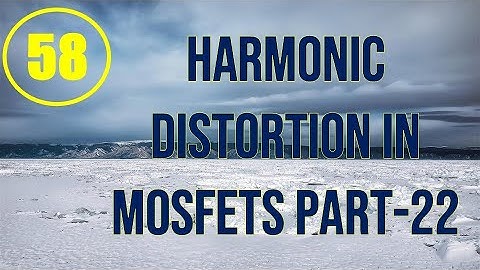 MIC&RFSD | Lecture-58 | Harmonic Distortion in MOSFETs Part-22