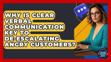 Why Is Clear Verbal Communication Key To De-escalating Angry Customers? - Customer Support Coach