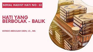 Hadist Hati #22: Hati Yang Berbolak Balik - Ustadz Abdullah Zaen, Lc., M.A