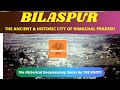 Bilaspur the ancient  historical city of himachal pradesh  the roots bilaspur himachalpradesh