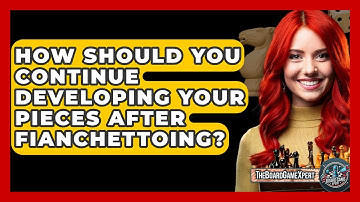 How Should You Continue Developing Your Pieces After Fianchettoing? - The Board Game Xpert