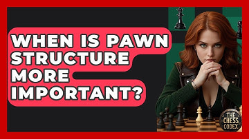 When Is Pawn Structure More Important? - The Chess Codex