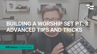 Building a Worship Set pt. 3: Advanced Tips and Tricks