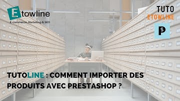 Comment importer des produits avec PrestaShop ?